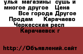 улья, магазины, сушь и многое другое › Цена ­ 2 700 - Все города Другое » Продам   . Карачаево-Черкесская респ.,Карачаевск г.